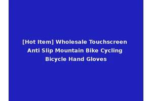 [Hot Item] Wholesale Touchscreen Anti Slip Mountain Bike Cycling Bicycle Hand Gloves