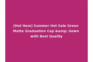 [Hot Item] Summer Hot Sale Green Matte Graduation Cap &amp; Gown with Best Quality