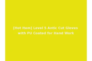 [Hot Item] Level 5 Antic Cut Gloves with PU Coated for Hand Work