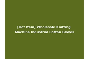 [Hot Item] Wholesale Knitting Machine Industrial Cotton Gloves