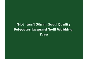 [Hot Item] 50mm Good Quality Polyester Jacquard Twill Webbing Tape