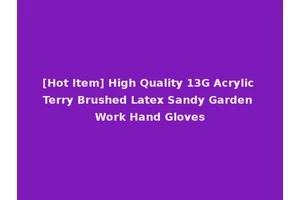 [Hot Item] High Quality 13G Acrylic Terry Brushed Latex Sandy Garden Work Hand Gloves