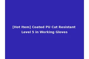 [Hot Item] Coated PU Cut Resistant Level 5 in Working Gloves