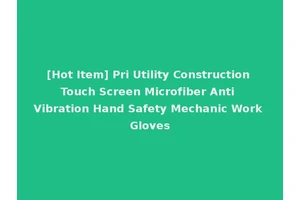 [Hot Item] Pri Utility Construction Touch Screen Microfiber Anti Vibration Hand Safety Mechanic Work Gloves