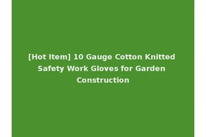[Hot Item] 10 Gauge Cotton Knitted Safety Work Gloves for Garden Construction