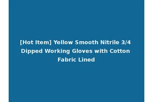 [Hot Item] Yellow Smooth Nitrile 3/4 Dipped Working Gloves with Cotton Fabric Lined