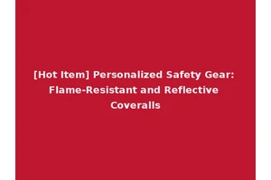 [Hot Item] Personalized Safety Gear: Flame-Resistant and Reflective Coveralls