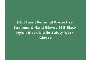 [Hot Item] Personal Protective Equipment Hand Gloves 13G Black Nylon Black Nitrile Safety Work Gloves