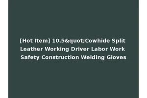 [Hot Item] 10.5"Cowhide Split Leather Working Driver Labor Work Safety Construction Welding Gloves