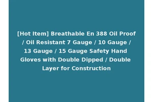 [Hot Item] Breathable En 388 Oil Proof / Oil Resistant 7 Gauge / 10 Gauge / 13 Gauge / 15 Gauge Safety Hand Gloves with Double Dipped / Double Layer for Construction