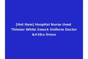 [Hot Item] Hospital Nurse Used Thinner White Smock Uniform Doctor's Dress