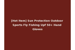 [Hot Item] Sun Protection Outdoor Sports Fly Fishing Upf 50+ Hand Gloves