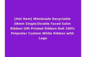 [Hot Item] Wholesale Recyclable 38mm Single/Double Faced Satin Ribbon Gift Printed Ribbon Roll 100% Polyester Custom White Ribbon with Logo
