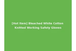 [Hot Item] Bleached White Cotton Knitted Working Safety Gloves