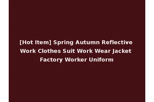 [Hot Item] Spring Autumn Reflective Work Clothes Suit Work Wear Jacket Factory Worker Uniform