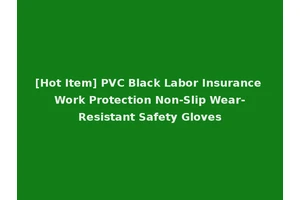 [Hot Item] PVC Black Labor Insurance Work Protection Non-Slip Wear-Resistant Safety Gloves