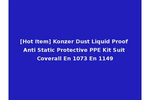 [Hot Item] Konzer Dust Liquid Proof Anti Static Protective PPE Kit Suit Coverall En 1073 En 1149