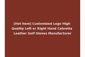 [Hot Item] Customized Logo High Quality Left or Right Hand Cabretta Leather Golf Gloves Manufacturer
