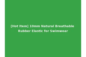 [Hot Item] 10mm Natural Breathable Rubber Elastic for Swimwear