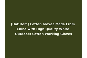[Hot Item] Cotton Gloves Made From China with High Quality White Outdoors Cotton Working Gloves