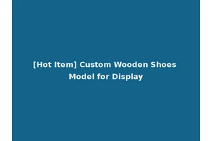[Hot Item] Custom Wooden Shoes Model for Display