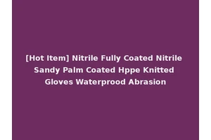 [Hot Item] Nitrile Fully Coated Nitrile Sandy Palm Coated Hppe Knitted Gloves Waterprood Abrasion