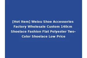 [Hot Item] Weiou Shoe Accessories Factory Wholesale Custom 140cm Shoelace Fashion Flat Polyester Two-Color Shoelace Low Price