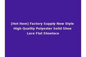 [Hot Item] Factory Supply New Style High Quality Polyester Solid Shoe Lace Flat Shoelace
