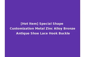[Hot Item] Special Shape Customization Metal Zinc Alloy Bronze Antique Shoe Lace Hook Buckle