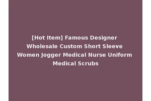 [Hot Item] Famous Designer Wholesale Custom Short Sleeve Women Jogger Medical Nurse Uniform Medical Scrubs
