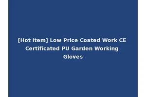 [Hot Item] Low Price Coated Work CE Certificated PU Garden Working Gloves