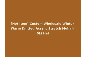 [Hot Item] Custom Wholesale Winter Warm Knitted Acrylic Stretch Mohair Ski Hat