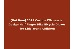[Hot Item] 2019 Custom Wholesale Design Half Finger Bike Bicycle Gloves for Kids Young Children