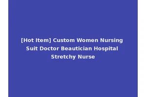 [Hot Item] Custom Women Nursing Suit Doctor Beautician Hospital Stretchy Nurse