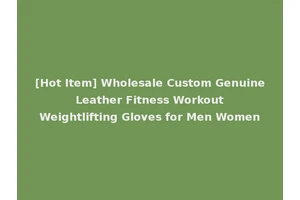 [Hot Item] Wholesale Custom Genuine Leather Fitness Workout Weightlifting Gloves for Men Women