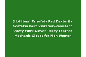 [Hot Item] Prisafety Red Dexterity Goatskin Palm Vibration-Resistant Safety Work Gloves Utility Leather Mechanic Gloves for Men Women