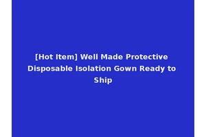 [Hot Item] Well Made Protective Disposable Isolation Gown Ready to Ship