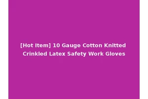 [Hot Item] 10 Gauge Cotton Knitted Crinkled Latex Safety Work Gloves