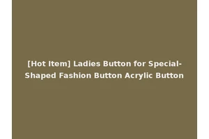 [Hot Item] Ladies Button for Special-Shaped Fashion Button Acrylic Button