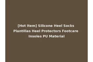 [Hot Item] Silicone Heel Socks Plantillas Heel Protectors Footcare Insoles PU Material
