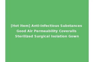 [Hot Item] Anti-Infectious Substances Good Air Permeability Coveralls Sterilized Surgical Isolation Gown