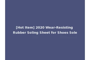 [Hot Item] 2020 Wear-Resisting Rubber Soling Sheet for Shoes Sole