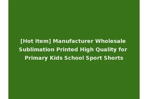 [Hot Item] Manufacturer Wholesale Sublimation Printed High Quality for Primary Kids School Sport Shorts