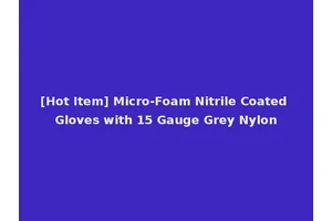 [Hot Item] Micro-Foam Nitrile Coated Gloves with 15 Gauge Grey Nylon