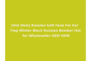 [Hot Item] Russian Soft Faux Fur Ear Flap Winter Black Russian Bomber Hat for Wholeseller OEM ODM
