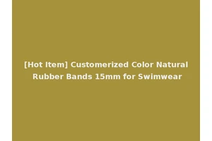 [Hot Item] Customerized Color Natural Rubber Bands 15mm for Swimwear