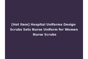 [Hot Item] Hospital Uniforms Design Scrubs Sets Nurse Uniform for Women Nurse Scrubs