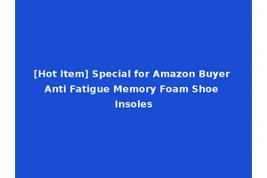 [Hot Item] Special for Amazon Buyer Anti Fatigue Memory Foam Shoe Insoles