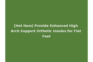 [Hot Item] Provide Enhanced High Arch Support Orthotic Insoles for Flat Feet