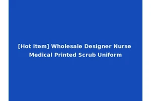 [Hot Item] Wholesale Designer Nurse Medical Printed Scrub Uniform